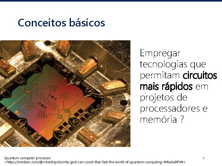 Conceitos básicos Empregar tecnologias que permitam circuitos mais rápidos em projetos de processadores e