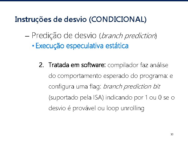 Instruções de desvio (CONDICIONAL) – Predição de desvio (branch prediction) • Execução especulativa estática