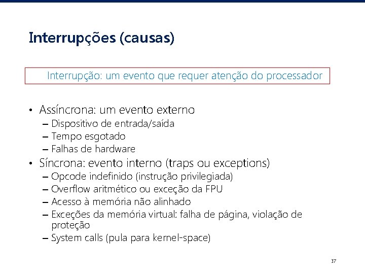 Interrupções (causas) Interrupção: um evento que requer atenção do processador • Assíncrona: um evento