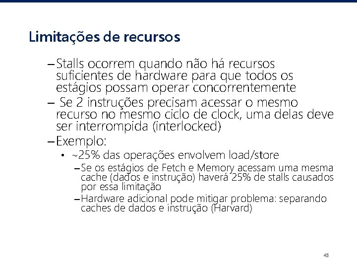 Limitações de recursos – Stalls ocorrem quando não há recursos suficientes de hardware para