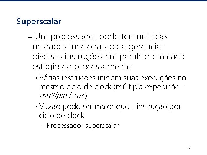 Superscalar – Um processador pode ter múltiplas unidades funcionais para gerenciar diversas instruções em