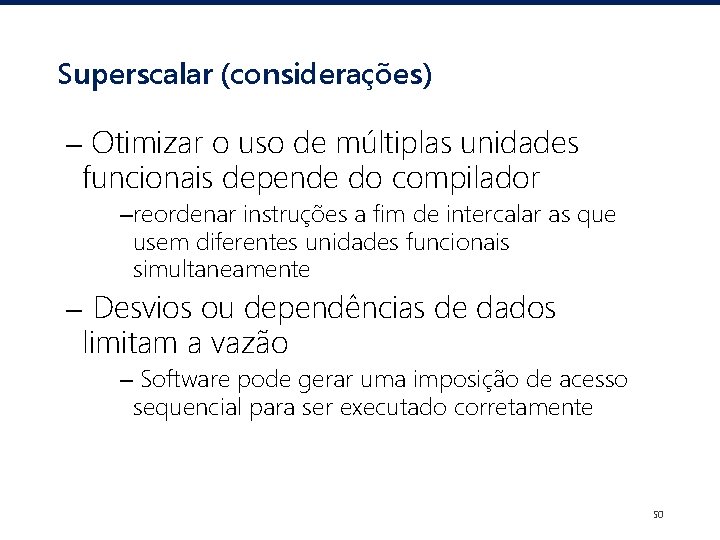 Superscalar (considerações) – Otimizar o uso de múltiplas unidades funcionais depende do compilador –reordenar