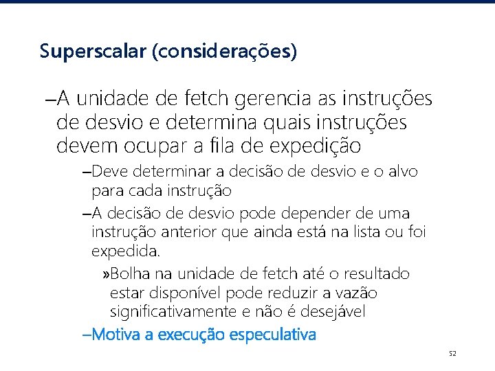 Superscalar (considerações) –A unidade de fetch gerencia as instruções de desvio e determina quais