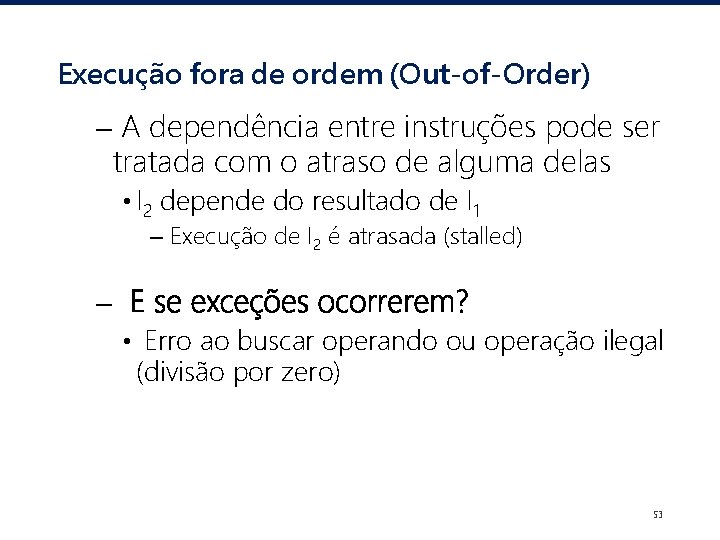 Execução fora de ordem (Out-of-Order) – A dependência entre instruções pode ser tratada com