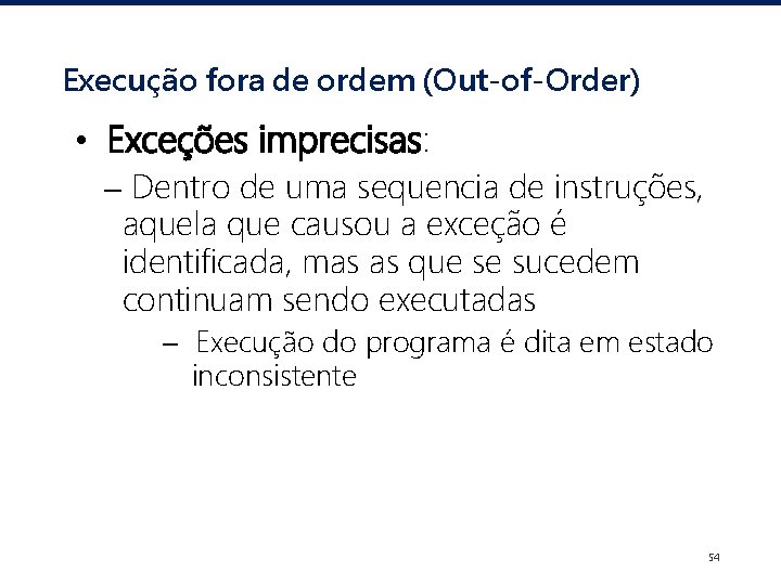 Execução fora de ordem (Out-of-Order) • Exceções imprecisas: – Dentro de uma sequencia de