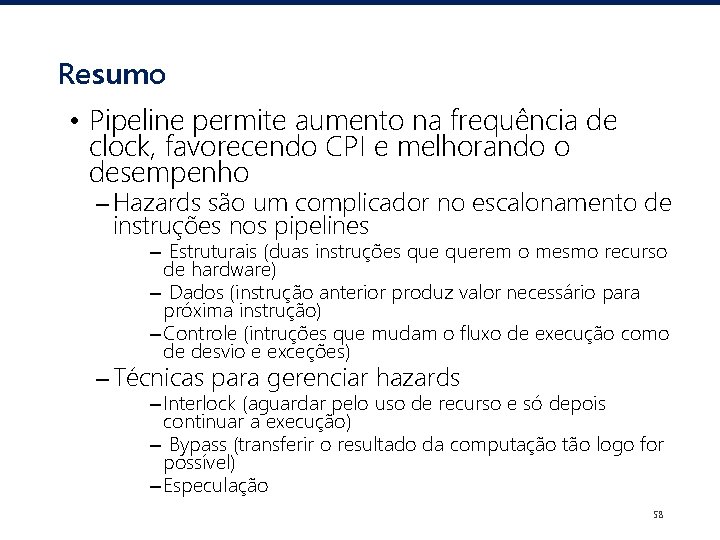 Resumo • Pipeline permite aumento na frequência de clock, favorecendo CPI e melhorando o