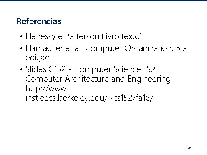 Referências • Henessy e Patterson (livro texto) • Hamacher et al. Computer Organization, 5.