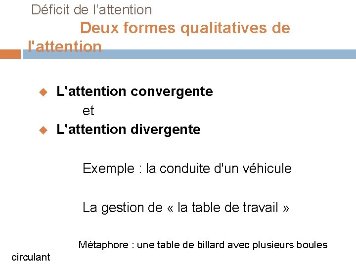  Déficit de l’attention Deux formes qualitatives de l'attention u L'attention convergente et u