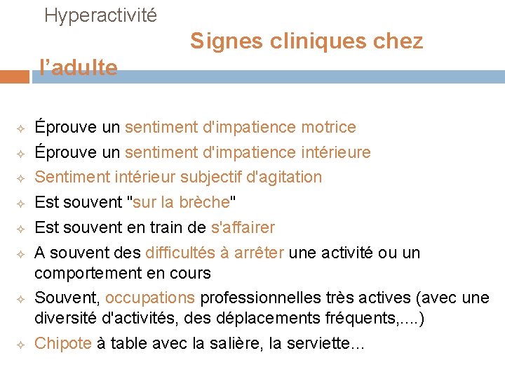  Hyperactivité Signes cliniques chez l’adulte ² ² ² ² Éprouve un sentiment d'impatience