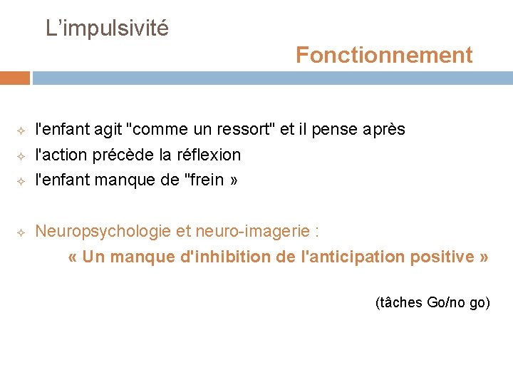  L’impulsivité Fonctionnement ² ² l'enfant agit "comme un ressort" et il pense après