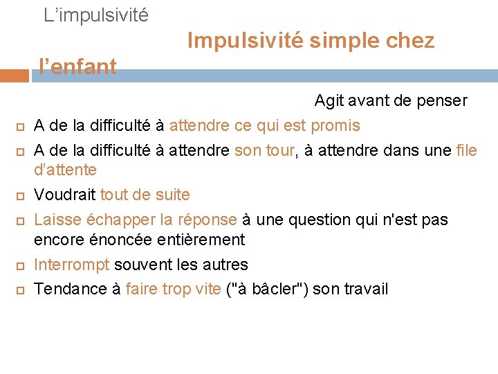  L’impulsivité Impulsivité simple chez l’enfant Agit avant de penser A de la difficulté