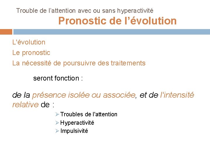 Trouble de l’attention avec ou sans hyperactivité Pronostic de l’évolution L'évolution Le pronostic La