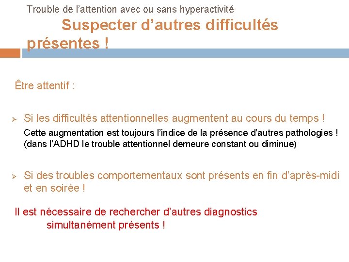 Trouble de l’attention avec ou sans hyperactivité Suspecter d’autres difficultés présentes ! Être attentif