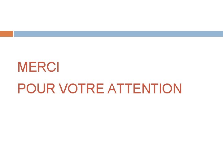 MERCI POUR VOTRE ATTENTION 