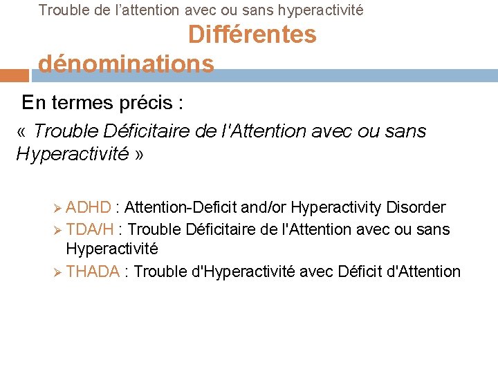 Trouble de l’attention avec ou sans hyperactivité Différentes dénominations En termes précis : «