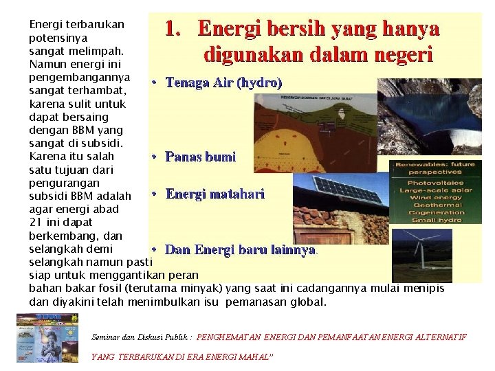 Energi terbarukan potensinya sangat melimpah. Namun energi ini pengembangannya sangat terhambat, karena sulit untuk