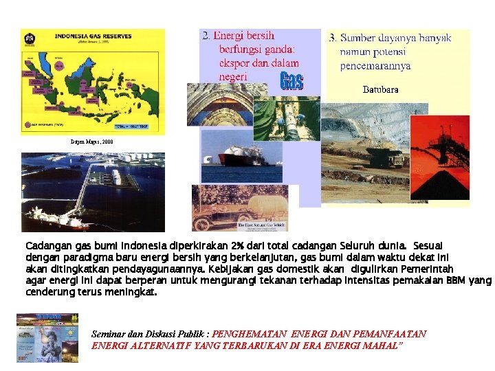 Ditjen Migas, 2000 Cadangan gas bumi Indonesia diperkirakan 2% dari total cadangan Seluruh dunia. Ditjen Migas, 2000 Cadangan gas bumi Indonesia diperkirakan 2% dari total cadangan Seluruh dunia.