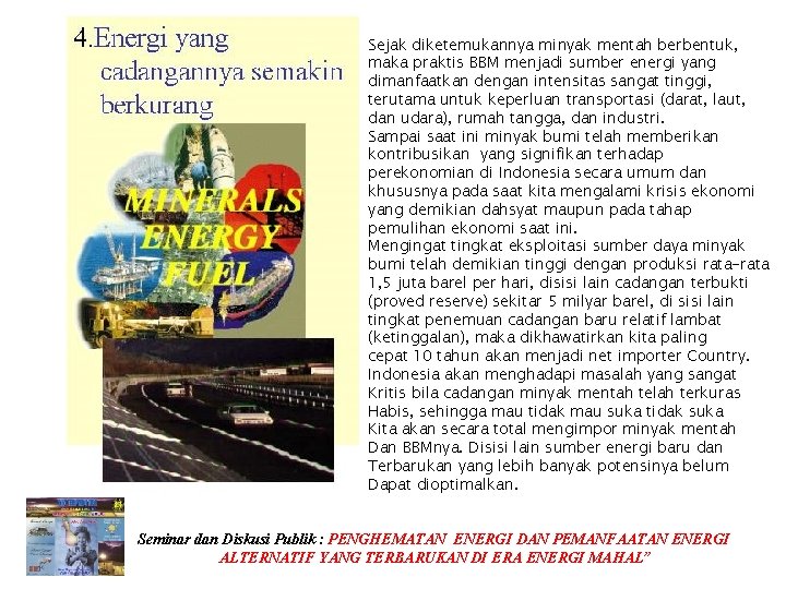 Sejak diketemukannya minyak mentah berbentuk, maka praktis BBM menjadi sumber energi yang dimanfaatkan dengan