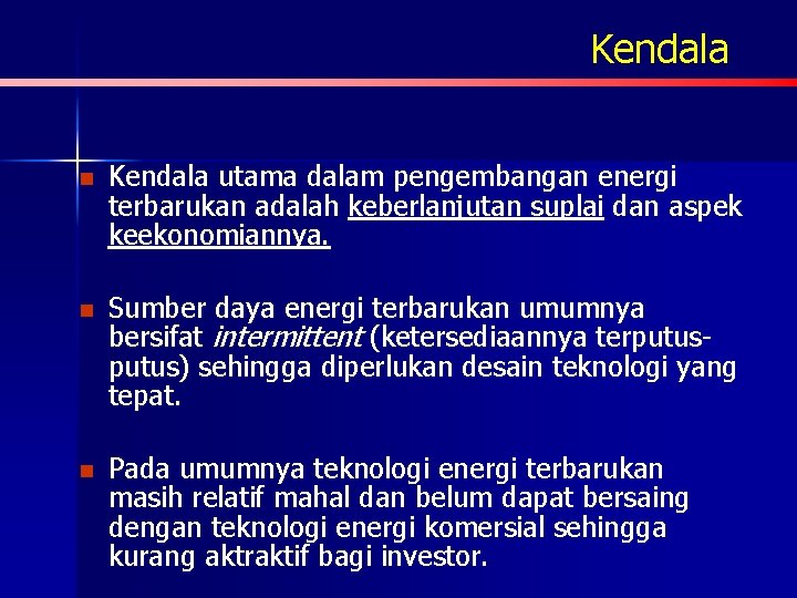 Kendala n Kendala utama dalam pengembangan energi terbarukan adalah keberlanjutan suplai dan aspek keekonomiannya.