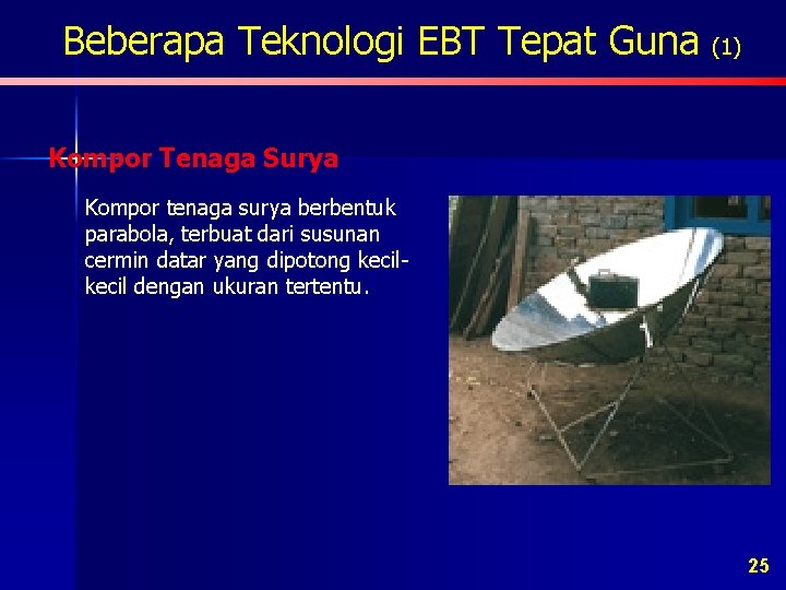 Beberapa Teknologi EBT Tepat Guna (1) Kompor Tenaga Surya Kompor tenaga surya berbentuk parabola,