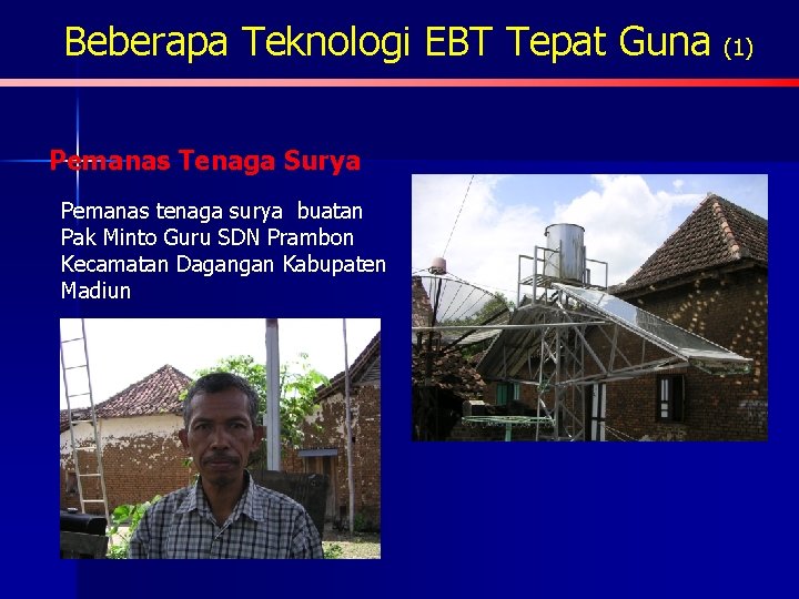 Beberapa Teknologi EBT Tepat Guna (1) Pemanas Tenaga Surya Pemanas tenaga surya buatan Pak