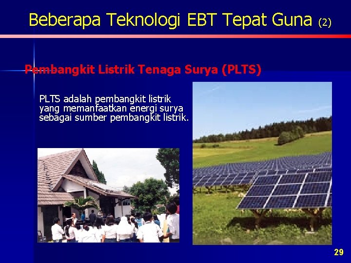 Beberapa Teknologi EBT Tepat Guna (2) Pembangkit Listrik Tenaga Surya (PLTS) PLTS adalah pembangkit