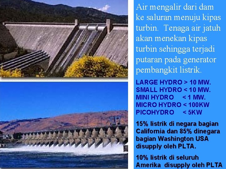 Air mengalir dari dam ke saluran menuju kipas turbin. Tenaga air jatuh akan menekan