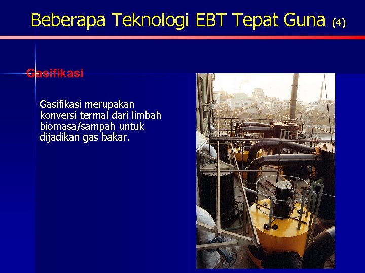 Beberapa Teknologi EBT Tepat Guna (4) Gasifikasi merupakan konversi termal dari limbah biomasa/sampah untuk Beberapa Teknologi EBT Tepat Guna (4) Gasifikasi merupakan konversi termal dari limbah biomasa/sampah untuk