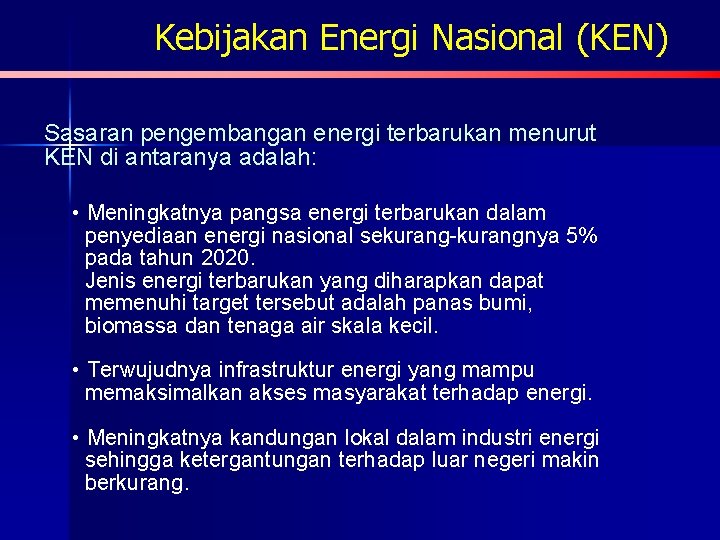 Kebijakan Energi Nasional (KEN) Sasaran pengembangan energi terbarukan menurut KEN di antaranya adalah: •