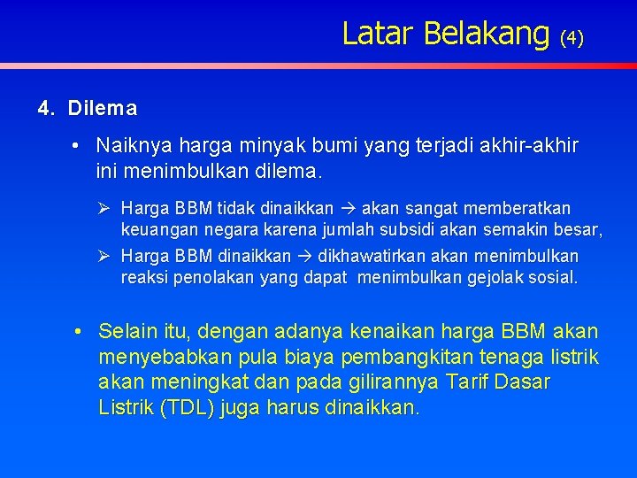 Latar Belakang (4) 4. Dilema • Naiknya harga minyak bumi yang terjadi akhir-akhir ini