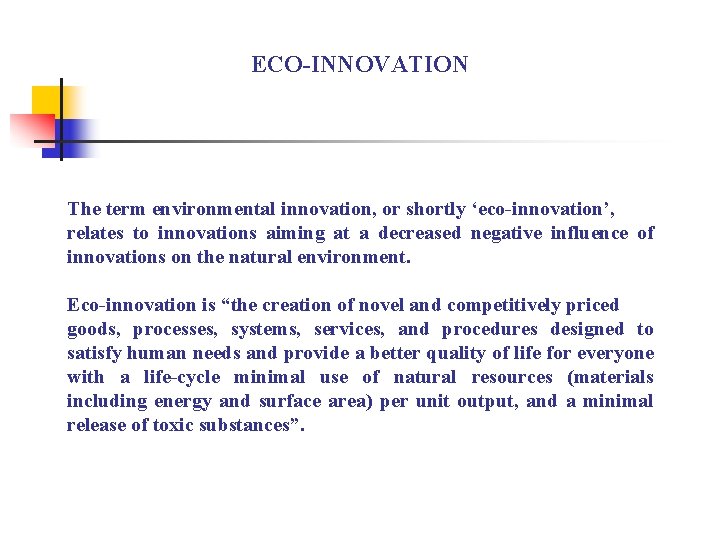 ECO-INNOVATION The term environmental innovation, or shortly ‘eco-innovation’, relates to innovations aiming at a