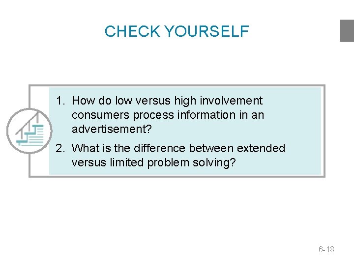 CHECK YOURSELF 1. How do low versus high involvement consumers process information in an