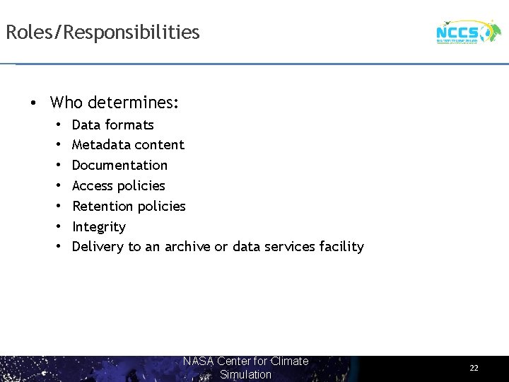 Roles/Responsibilities • Who determines: • • Data formats Metadata content Documentation Access policies Retention