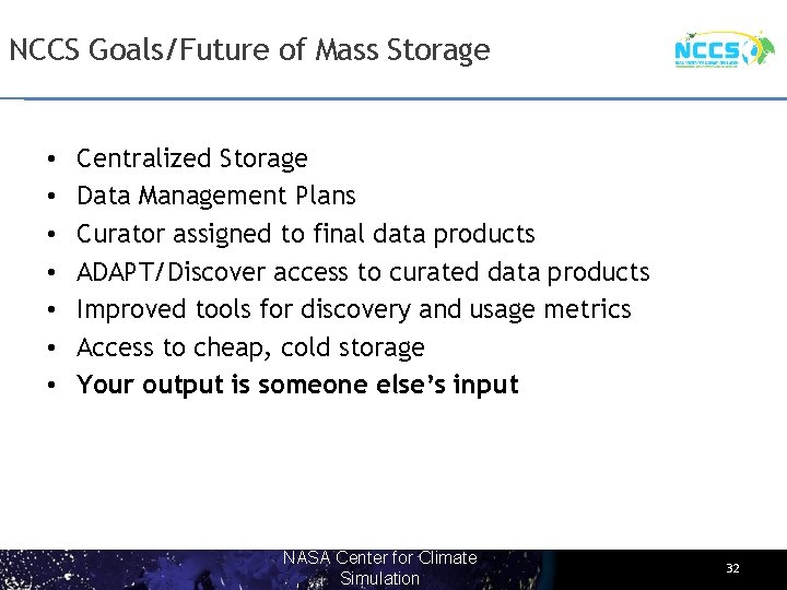 NCCS Goals/Future of Mass Storage • • Centralized Storage Data Management Plans Curator assigned