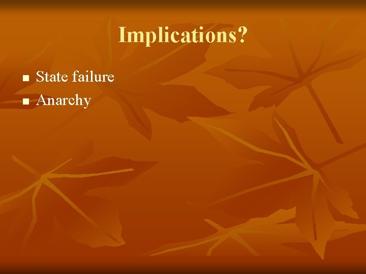 Implications? n n State failure Anarchy 