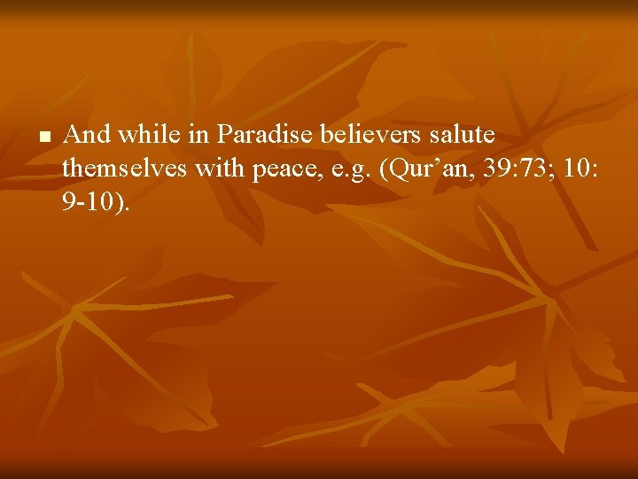 n And while in Paradise believers salute themselves with peace, e. g. (Qur’an, 39: