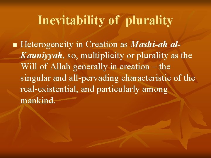 Inevitability of plurality n Heterogeneity in Creation as Mashi-ah al. Kauniyyah, so, multiplicity or