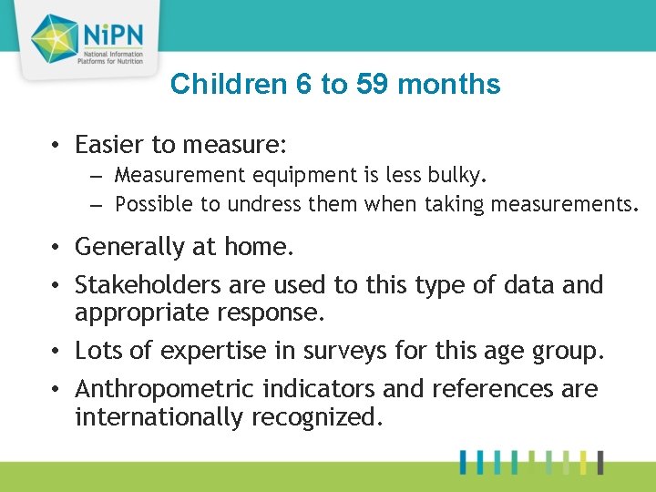44 Children 6 to 59 months • Easier to measure: – Measurement equipment is
