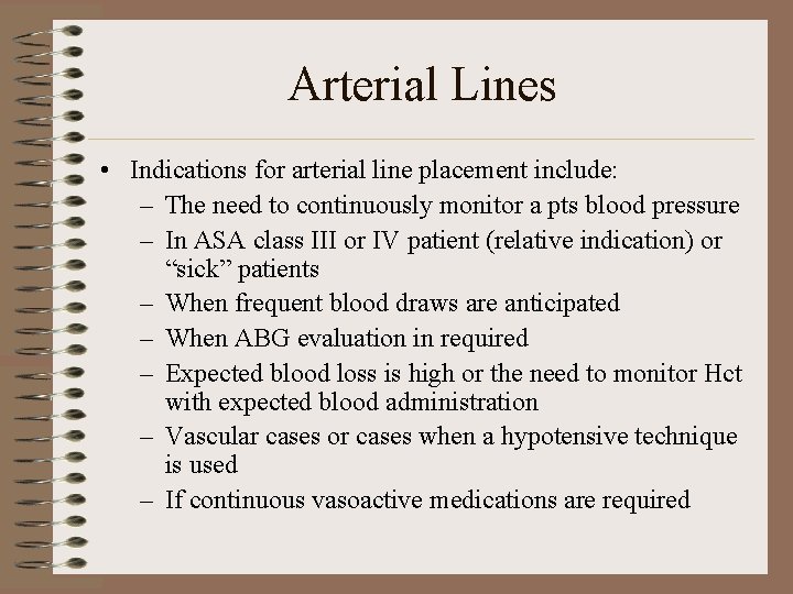 Arterial Lines • Indications for arterial line placement include: – The need to continuously