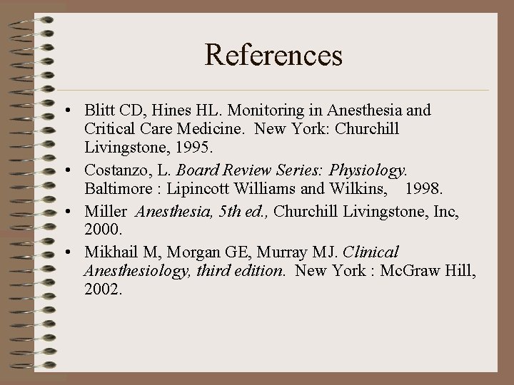 References • Blitt CD, Hines HL. Monitoring in Anesthesia and Critical Care Medicine. New