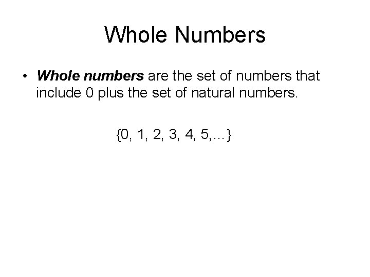 Whole Numbers • Whole numbers are the set of numbers that include 0 plus