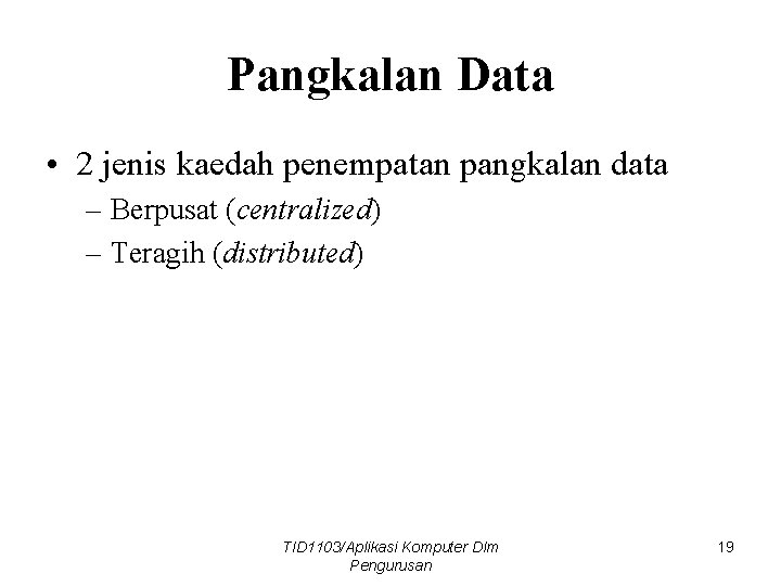 Pangkalan Data • 2 jenis kaedah penempatan pangkalan data – Berpusat (centralized) – Teragih