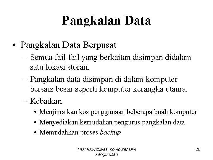 Pangkalan Data • Pangkalan Data Berpusat – Semua fail-fail yang berkaitan disimpan didalam satu