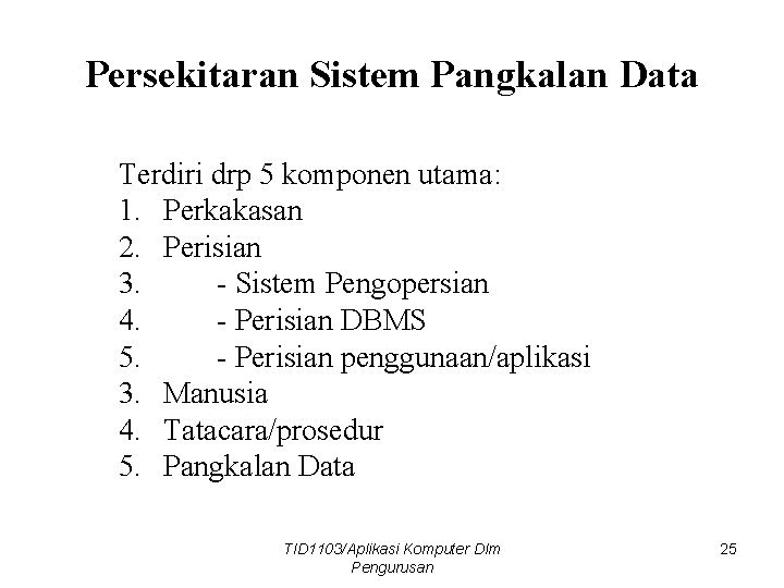 Persekitaran Sistem Pangkalan Data Terdiri drp 5 komponen utama: 1. Perkakasan 2. Perisian 3.
