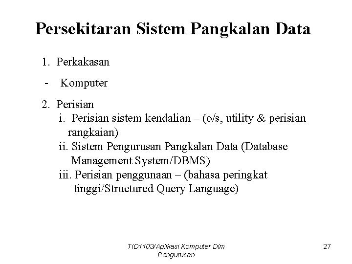 Persekitaran Sistem Pangkalan Data 1. Perkakasan - Komputer 2. Perisian i. Perisian sistem kendalian