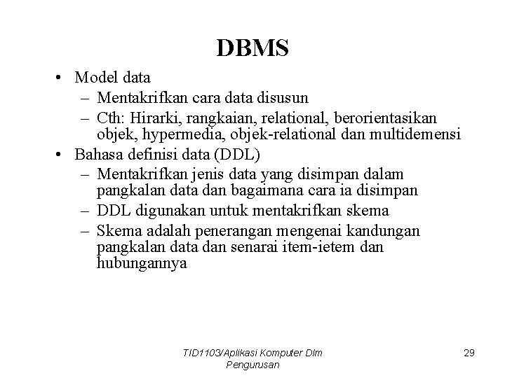 DBMS • Model data – Mentakrifkan cara data disusun – Cth: Hirarki, rangkaian, relational,