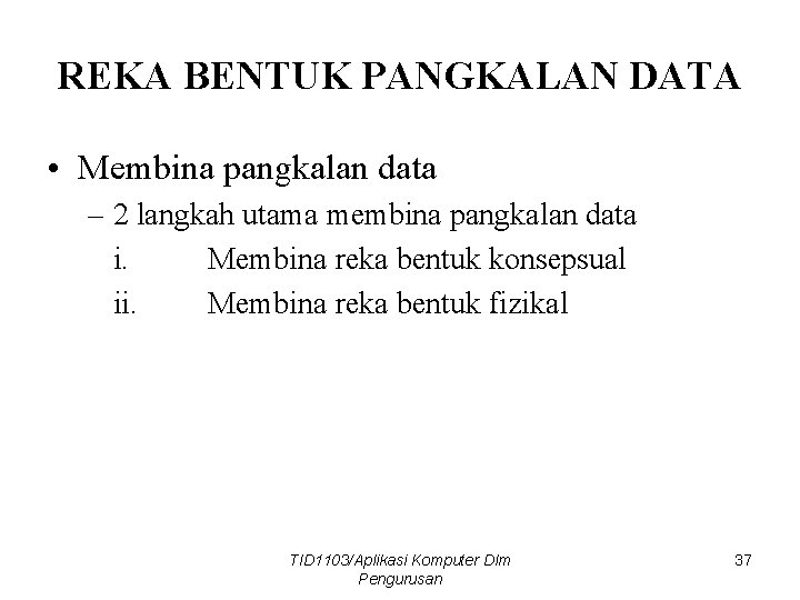 REKA BENTUK PANGKALAN DATA • Membina pangkalan data – 2 langkah utama membina pangkalan