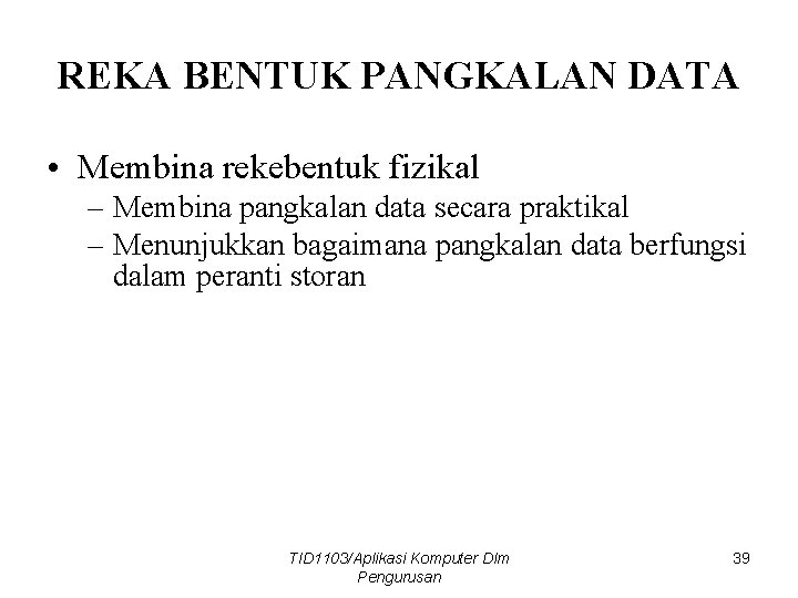 REKA BENTUK PANGKALAN DATA • Membina rekebentuk fizikal – Membina pangkalan data secara praktikal