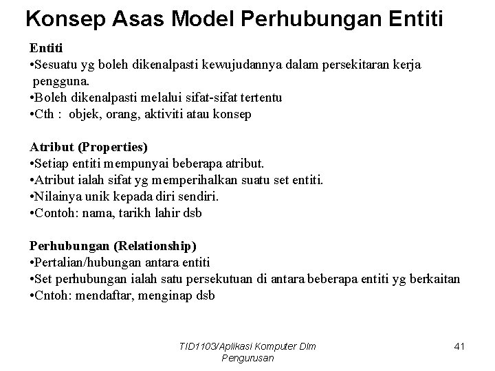 Konsep Asas Model Perhubungan Entiti • Sesuatu yg boleh dikenalpasti kewujudannya dalam persekitaran kerja