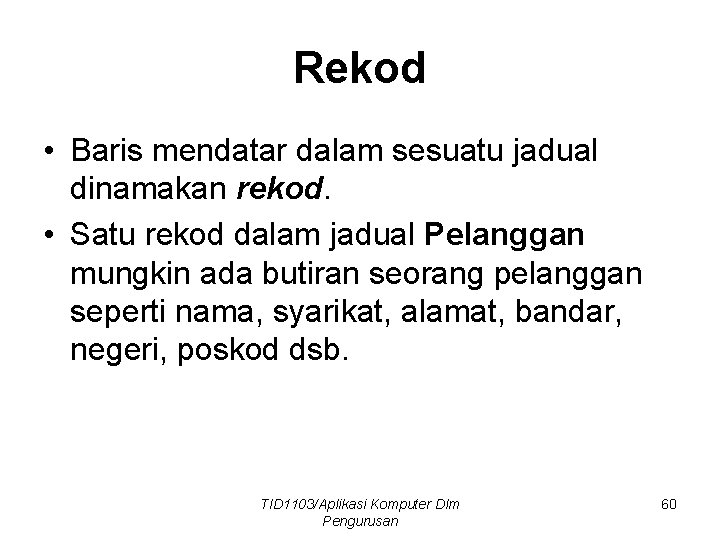 Rekod • Baris mendatar dalam sesuatu jadual dinamakan rekod. • Satu rekod dalam jadual